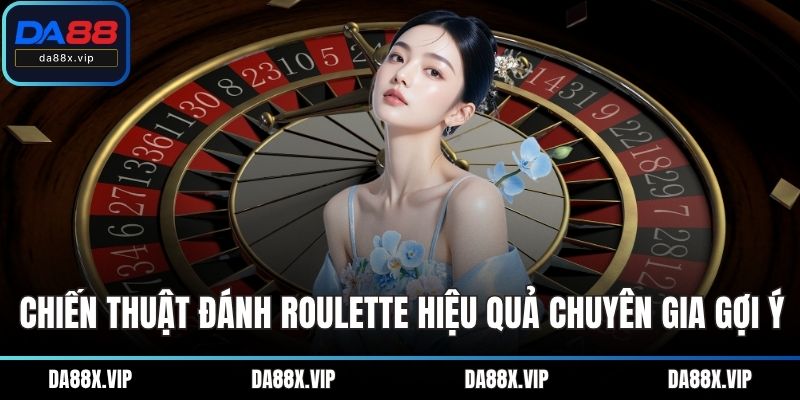 Chiến thuật đánh Roulette hiệu quả chuyên gia gợi ý