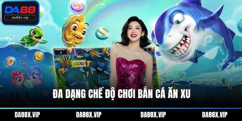 Đa dạng chế độ chơi bắn cá ăn xu