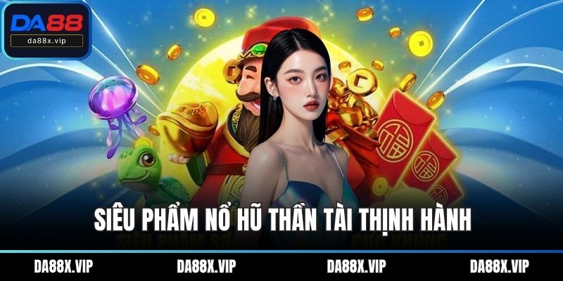 Siêu phẩm Nổ hũ Thần Tài thịnh hành