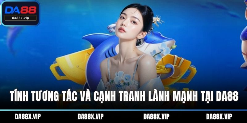 Tính tương tác và cạnh tranh lành mạnh tại DA88
